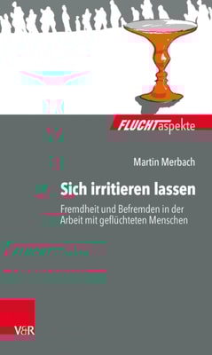Sich irritieren lassen: Fremdheit und Befremden in der Arbeit mit geflüchteten Menschen