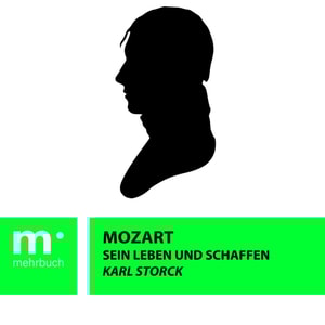Mozart: Sein Leben und Schaffen