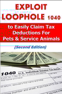 Exploit Loophole 1040 to Easily Claim Tax Deductions For Pets & Service Animals (Second Edition)