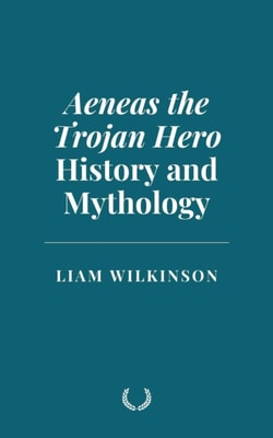 Aeneas the Trojan Hero: History and Mythology