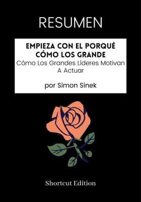RESUMEN: Empieza Con El Porque Como Los Grande: Como Los Grandes Lideres Motivan A Actuar por Simon Sinek