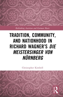 Tradition, Community, and Nationhood in Richard Wagner's Die Meistersinger von Nurnberg