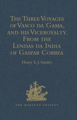 Three Voyages of Vasco da Gama, and his Viceroyalty from the Lendas da India of Gaspar Correa