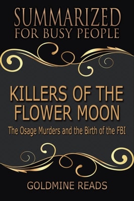 Killers of the Flower Moon - Summarized for Busy People: The Osage Murders and the Birth of the FBI