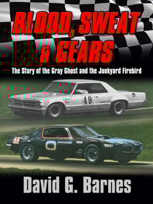 Blood, Sweat & Gears. The Story of the Gray Ghost and the Junkyard Firebird