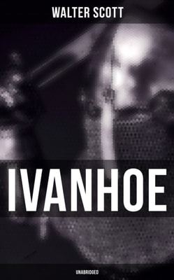 Ivanhoe (Unabridged) : Historical Novel