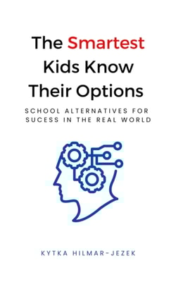 Smartest Kids Know Their Options: School Alternatives for Success in the Real World