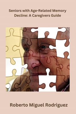 Seniors with Age-Related Memory Decline: A Caregiver's Guide