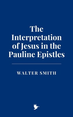 Interpretation of Jesus in the Pauline Epistles
