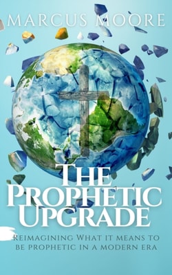 Prophetic Upgrade: Reimagining What It Means to Be Prophetic in a Modern Era