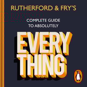 Rutherford and Fry's Complete Guide to Absolutely Everything
