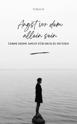 Angst vor dem Alleinsein - lerne deine Angst für dich zu nutzen
