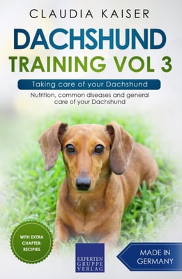 Dachshund Training Vol 3 - Taking care of your Dachshund: Nutrition, common diseases and general care of your Dachshund