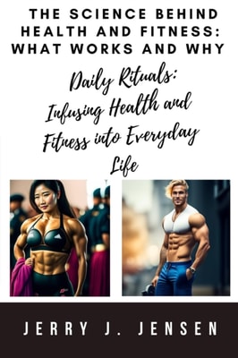 Science Behind Health and Fitness: What Works and Why