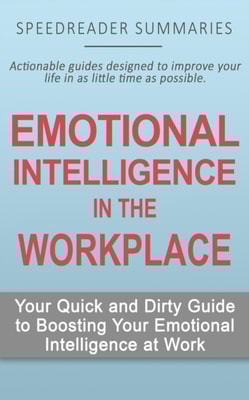 Emotional Intelligence in the Workplace: Your Quick and Dirty Guide to Boosting Your Emotional Intelligence at Work