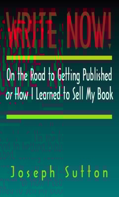 Write Now! On the Road to Getting Published or How I Learned to Sell My Book