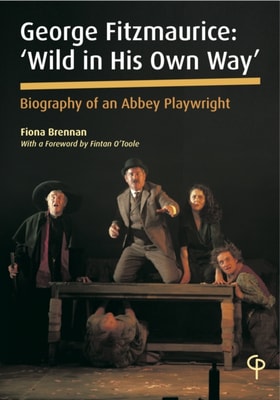 George Fitzmaurice : 'Wild in His Own Way', Biography of an Irish Playwright