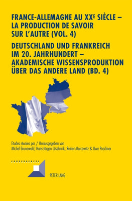 France-Allemagne au XX e  siècle – La production de savoir sur l'Autre (Vol. 4)- Deutschland und Frankreich im 20. Jahrhundert – Akademische Wissensproduktion ueber das andere Land (Bd. 4)