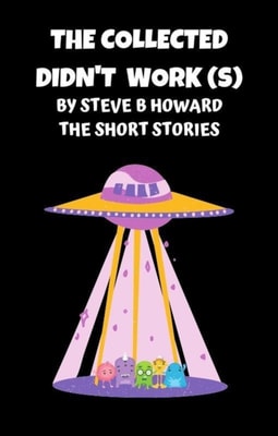 Collected Didn't Work(s) Short Stories By Steve Howard