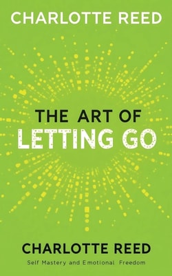 Art of Letting Go: Self-Mastery and Emotional Freedom