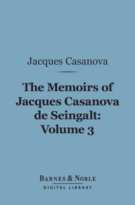 Memoirs of Jacques Casanova de Seingalt, Volume 3 (Barnes & Noble Digital Library)