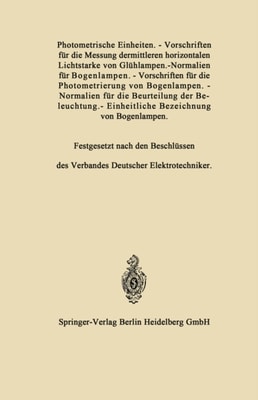 Photometrische Einheiten.—Vorschriften für die Messung dermittleren horizontalen Lichtstarke von Glühlampen.—Normalien für Bogenlampen.—Vorschriften für die Photometrierung von Bogenlampen.—Normalien für die Beurteilung der Beleuchtung.—Einheitliche Bezei