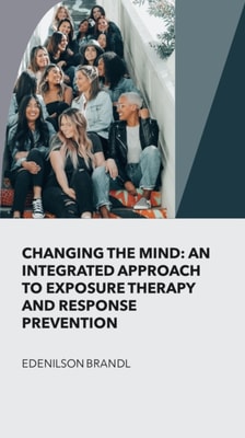 Changing the Mind: An Integrated Approach to Exposure Therapy and Response Prevention