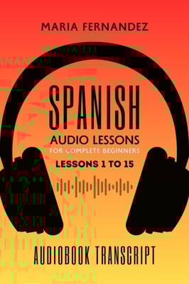 Spanish Audio Lessons for Complete Beginners: Lessons 1 to 15