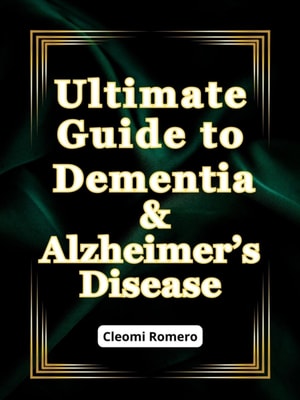 Ultimate Guide to Dementia & Alzheimer's Disease