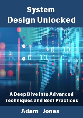 System Design Unlocked: A Deep Dive into Advanced Techniques and Best Practices