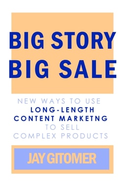 Big Story, Big Sale: New Ways to Use Long-Length Content Marketing to Sell Complex Products