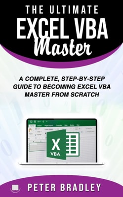 Ultimate Excel VBA Master: A Complete, Step-by-Step Guide to Becoming Excel VBA Master from Scratch