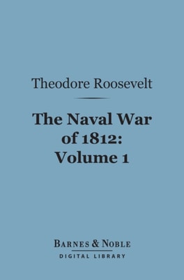 Naval War of 1812, Volume 1 (Barnes & Noble Digital Library)