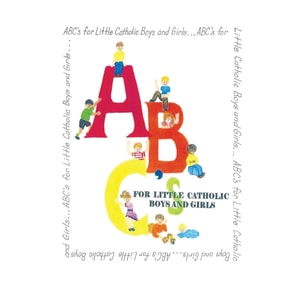 Abc's for Little Catholic Boys and Girls