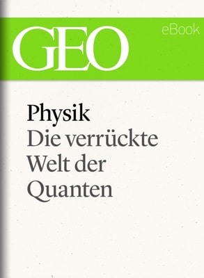 Physik: Die verrückte Welt der Quanten (GEO eBook Single)