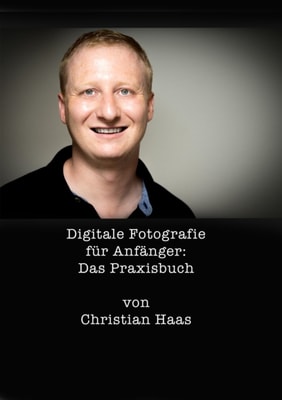 Digitale Fotografie für Anfänger: Das Praxisbuch