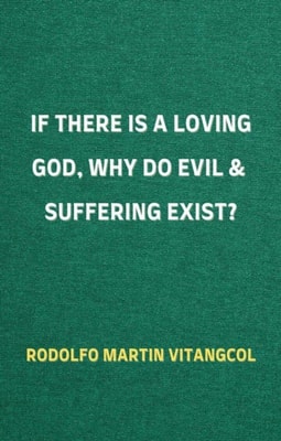 If There Is a Loving God,  Why Do Evil and Suffering Exist?