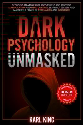 Dark Psychology Unmasked: Decoding Strategies for Recognizing and Resisting Manipulation and Mind Control. Learn NLP Secrets and Master the Power of Persuasion and Influence