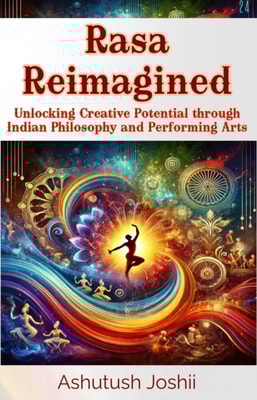 Rasa Reimagined: Unlocking Creative Potential through Indian Philosophy and Performing Arts