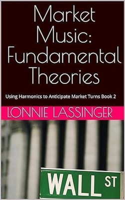 Market Music: Fundamental Theories Using Harmonics to Anticipate Market Turns Book 2