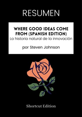 RESUMEN - Where Good Ideas Come From (Spanish Edition): La Historia Natural De La Innovacion por Steven Johnson