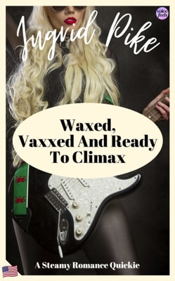 Waxed, Vaxxed And Ready To Climax