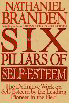Six Pillars of Self-Esteem: The Definitive Work on Self-Esteem by the Leading Pioneer in the Field