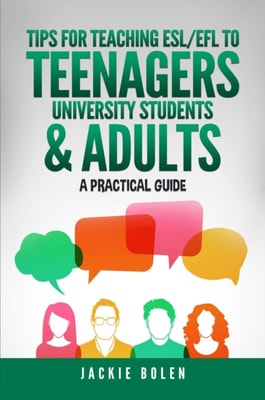 Tips for Teaching ESL/EFL to Teenagers, University Students & Adults: A Practical Guide