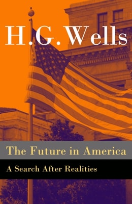 Future in America - A Search After Realities (The original unabridged and illustrated edition)