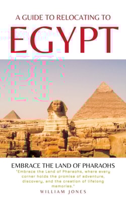 Guide to Relocating to Egypt: Embrace the Land of Pharaohs