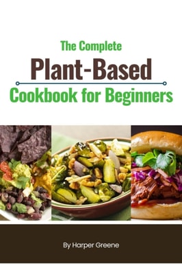 Complete Plant-Based Cookbook for Beginners