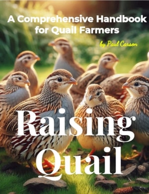 Raising Quail: A Comprehensive Handbook for Quail Farmers