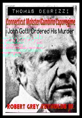 Thomas DeBrizzi Connecticut Mobster/Gambino Caporegime John Gotti Ordered His Murder