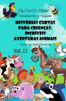 Historias Curtas Para Criancas: Incriveis Aventuras Animais - Vol. 11